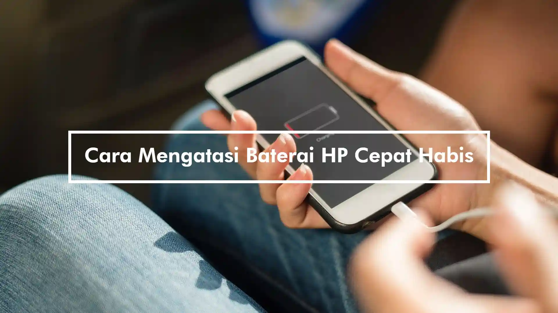 Cara Mengatasi Baterai HP Cepat Habis