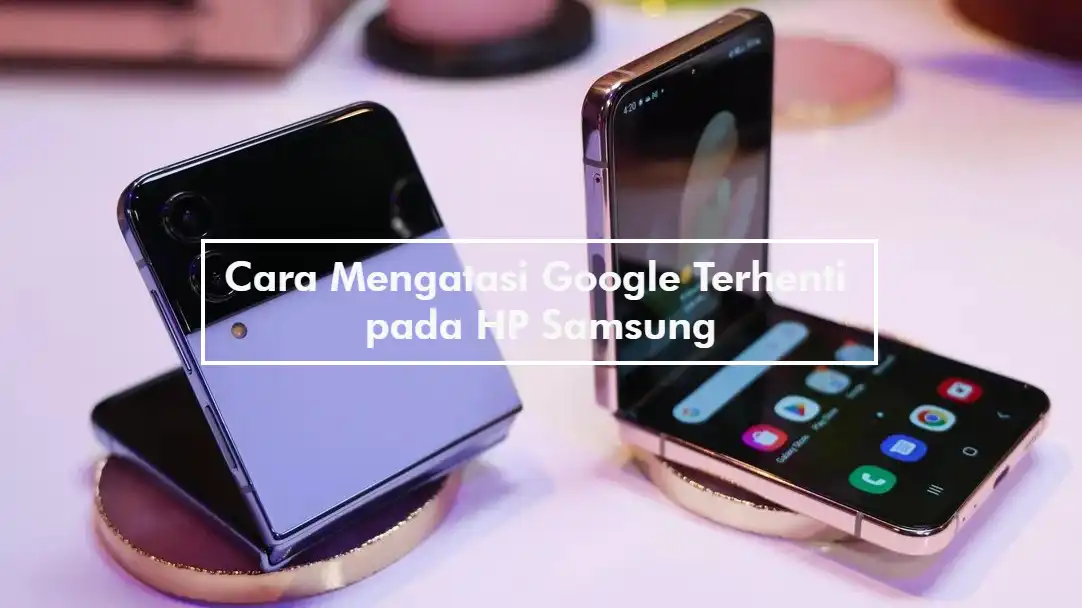 Cara Mengatasi Google Terhenti pada HP Samsung