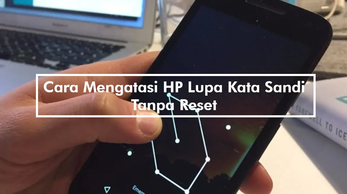 Cara Mengatasi HP Lupa Kata Sandi Tanpa Reset
