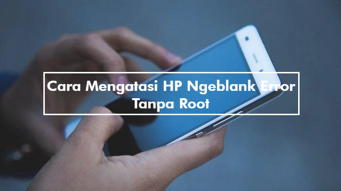 Cara Mengatasi HP Ngeblank