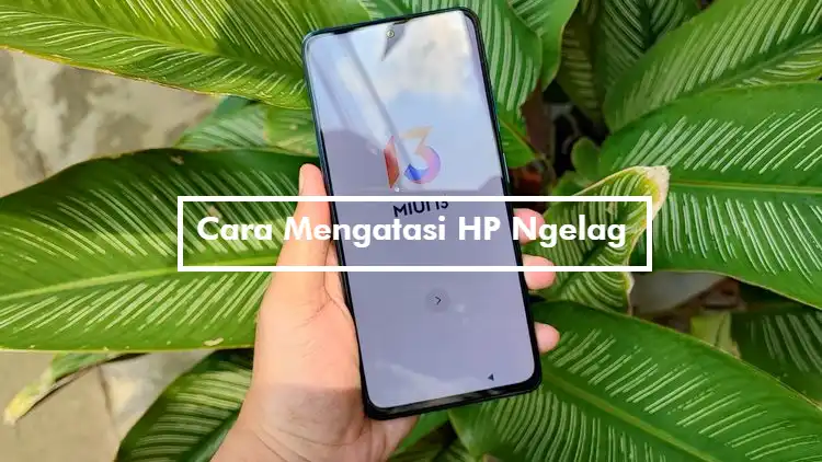 Cara Mengatasi HP Ngelag