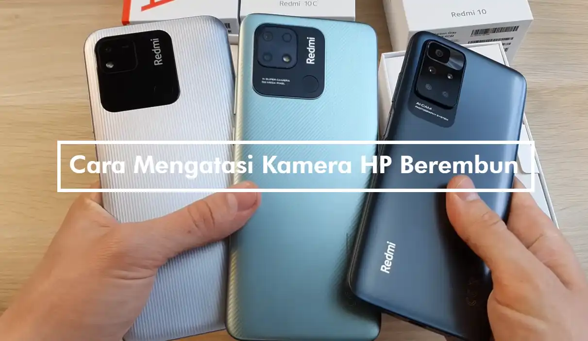Cara Mengatasi Kamera HP Berembun