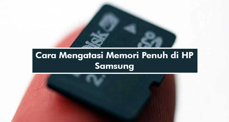Cara Mengatasi Memori Penuh di HP Samsung