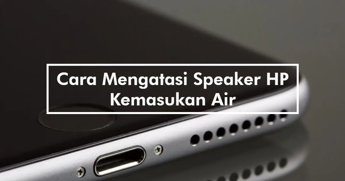 Cara Mengatasi Speaker HP Kemasukan Air