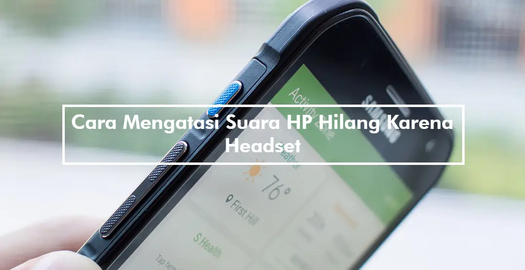 Cara Mengatasi Suara HP Hilang Karena Headset