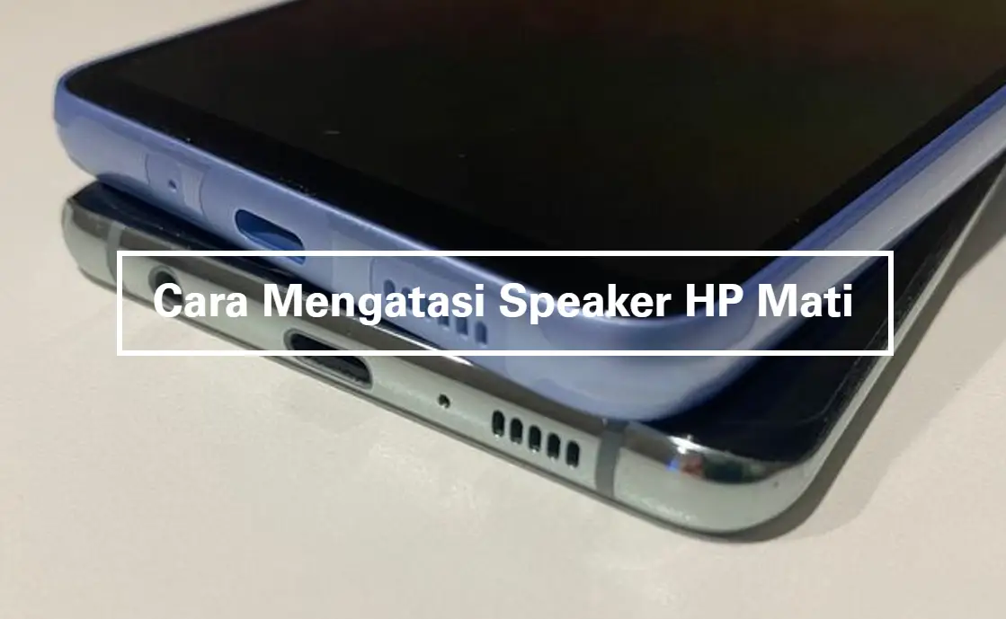 Cara Mengatasi Speaker HP Mati